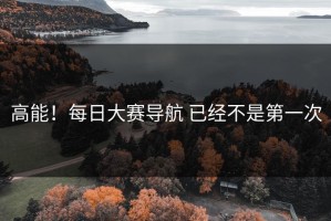 高能！每日大赛导航 已经不是第一次