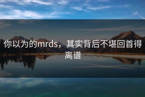 你以为的mrds，其实背后不堪回首得离谱