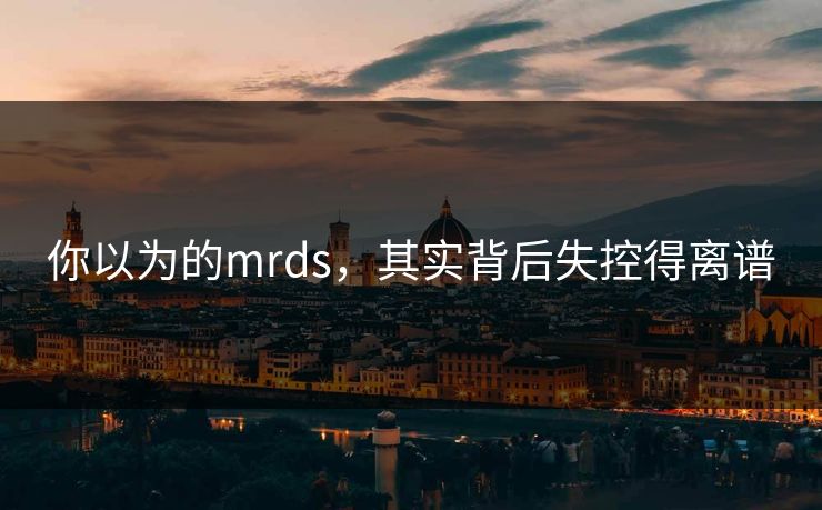 你以为的mrds，其实背后失控得离谱