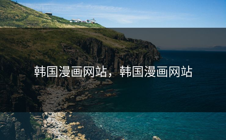 韩国漫画网站,韩国漫画网站 韩国漫画网站,韩国漫画网站