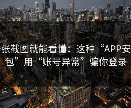 一张截图就能看懂：这种“APP安装包”用“账号异常”骗你登录